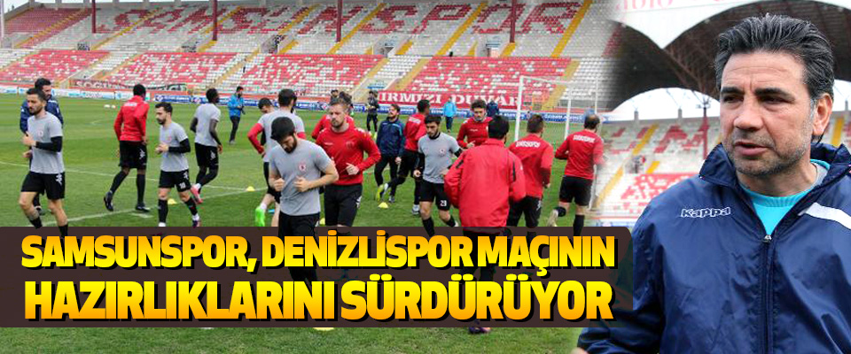 Samsunspor, Denizlispor Maçının Hazırlıklarını Sürdürüyor