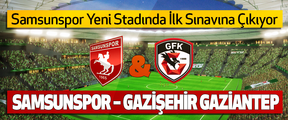 Samsunspor – Gazişehir Gaziantep maçı Ne Zaman