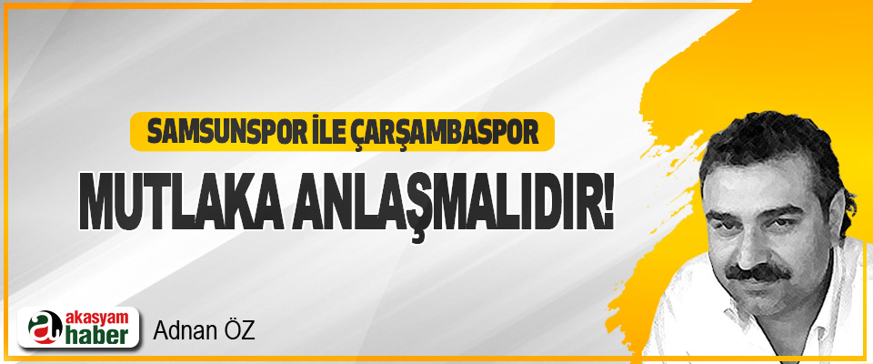 Samsunspor ile Çarşambaspor Mutlaka Anlaşmalıdır!