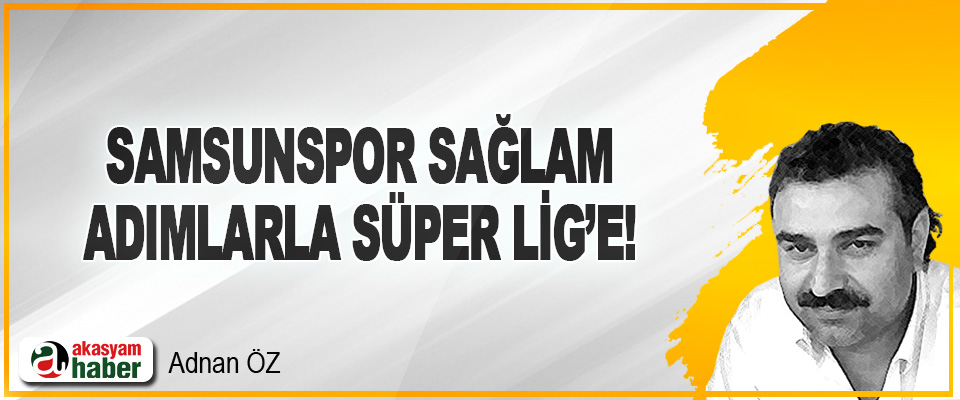 Samsunspor Sağlam Adımlarla Süper Lig’e!