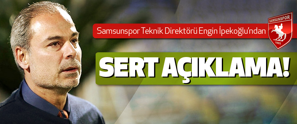 Samsunspor Teknik Direktörü İpekoğlu'ndan sert açıklama!