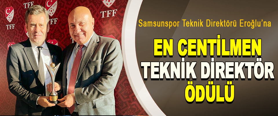 Samsunspor Teknik Direktörü Eroğlu’na  En Centilmen Teknik Direktör Ödülü