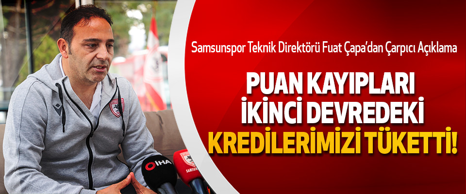 Samsunspor Teknik Direktörü Fuat Çapa’dan Çarpıcı Açıklama