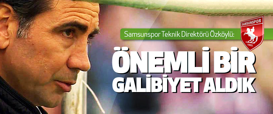Samsunspor Teknik Direktörü Özköylü: Önemli Bir Galibiyet Aldık