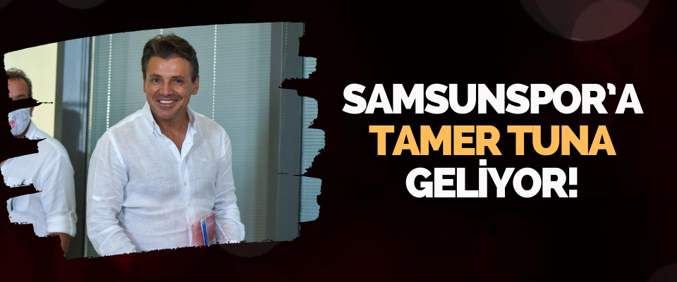 Samsunspor’a Tamer Tuna Geliyor!