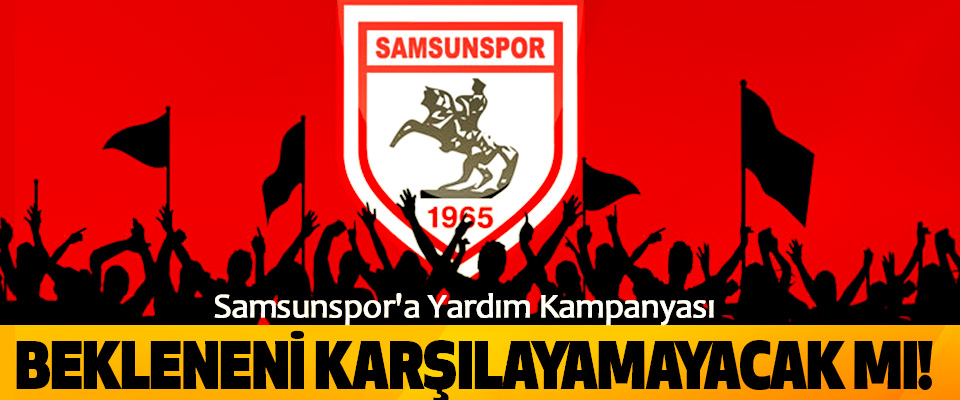 Samsunspor'a Yardım Kampanyası Bekleneni Karşılayamayacak mı!