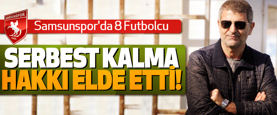Samsunspor'da 8 Futbolcu Serbest Kalma Hakkı Elde Etti!