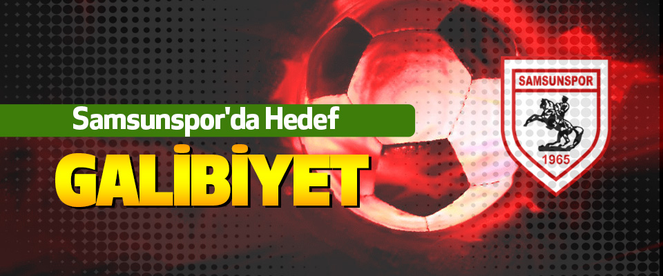 Samsunspor'da Hedef galibiyet