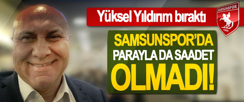 ​Samsunspor’da parayla da saadet olmadı!