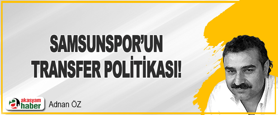 Samsunspor’un Transfer Politikası!