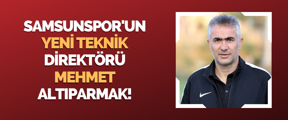 Samsunspor'un Yeni Teknik Direktörü Mehmet Altıparmak!