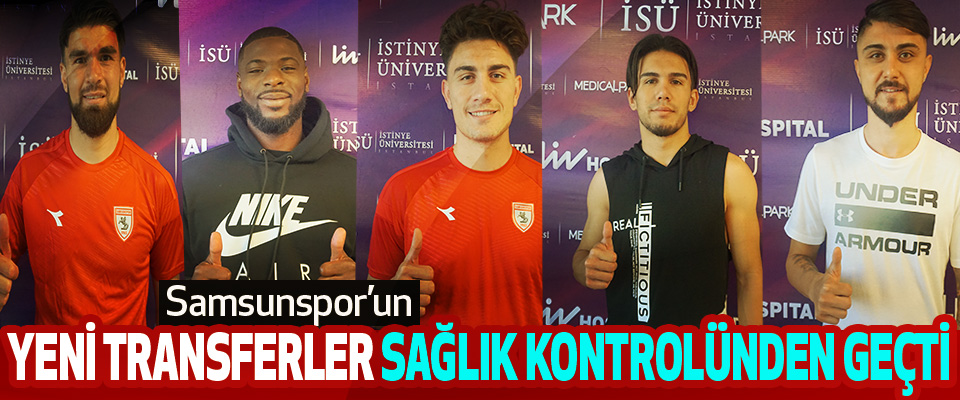 Samsunspor’un yeni transferler sağlık kontrolünden geçti