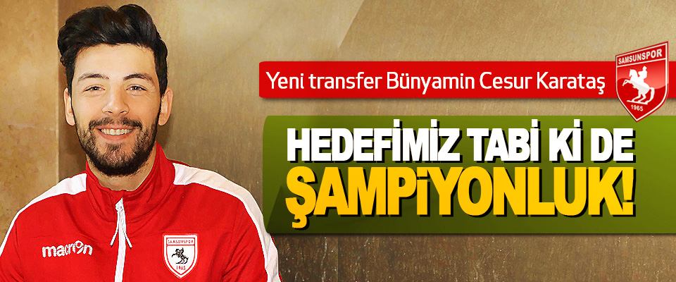 Samsunspor’un yeni transferi Bünyamin Cesur Karataş: Hedefimiz tabi ki de şampiyonluk!