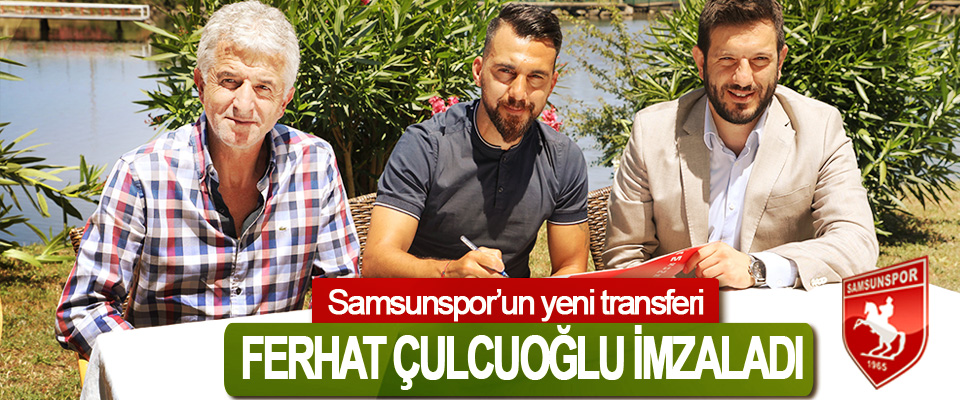 Samsunspor’un yeni transferi Ferhat Çulcuoğlu İmzaladı