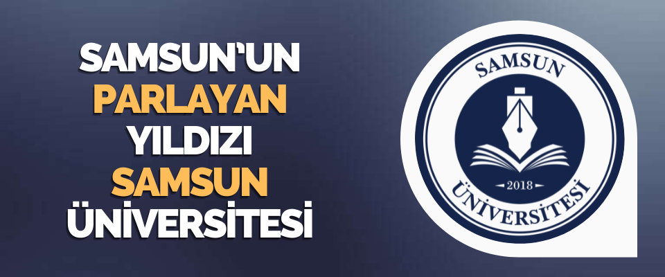 Samsun’un Parlayan Yıldızı Samsun Üniversitesi