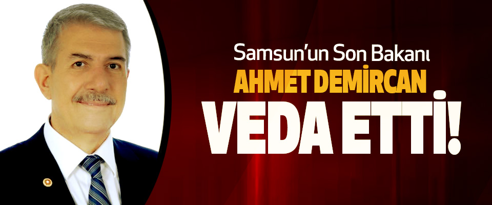 Samsun’un Son Bakanı Ahmet Demircan Veda Etti!