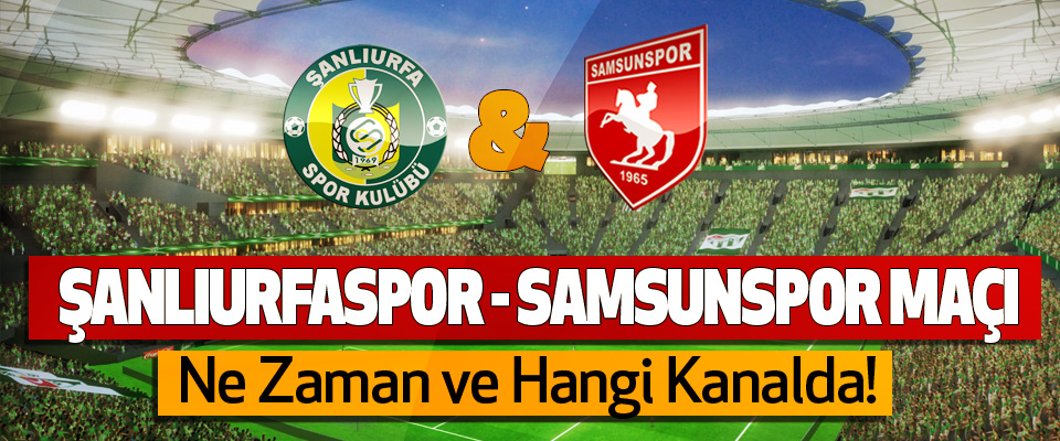 Şanlıurfaspor - Samsunspor maçı Ne Zaman ve Hangi Kanalda!