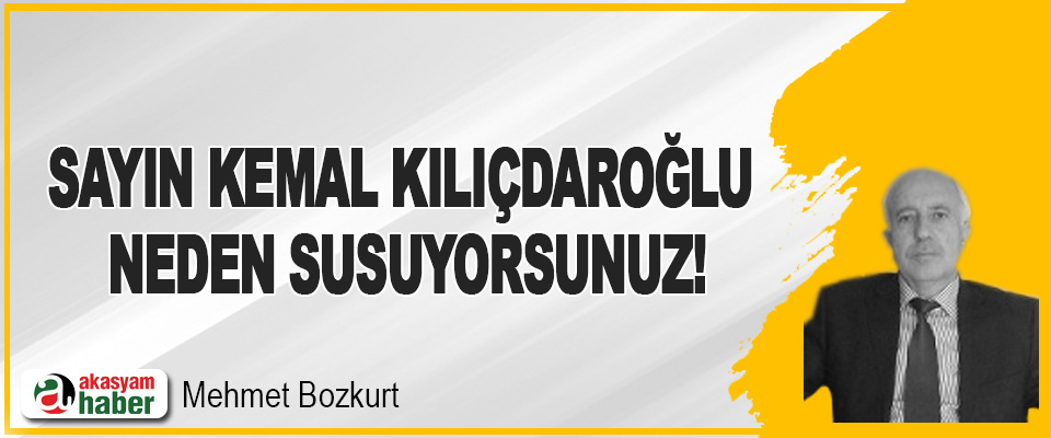Sayın Kemal Kılıçdaroğlu, neden susuyorsunuz!