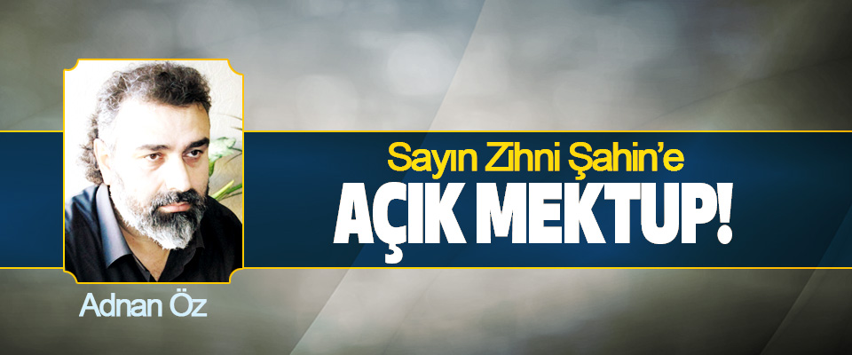 Sayın Zihni Şahin’e Açık Mektup!