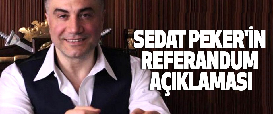 Sedat Peker'in Referandum Açıklaması