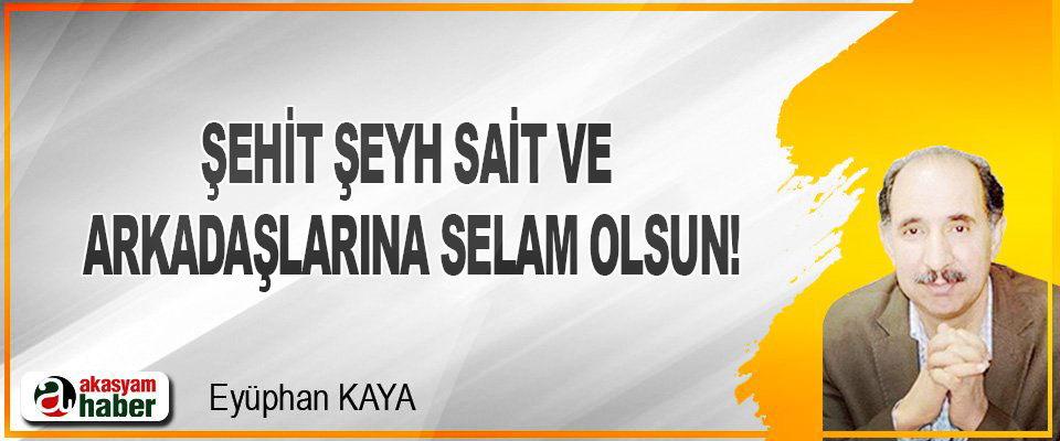 Şehit şeyh sait ve arkadaşlarına selam olsun!