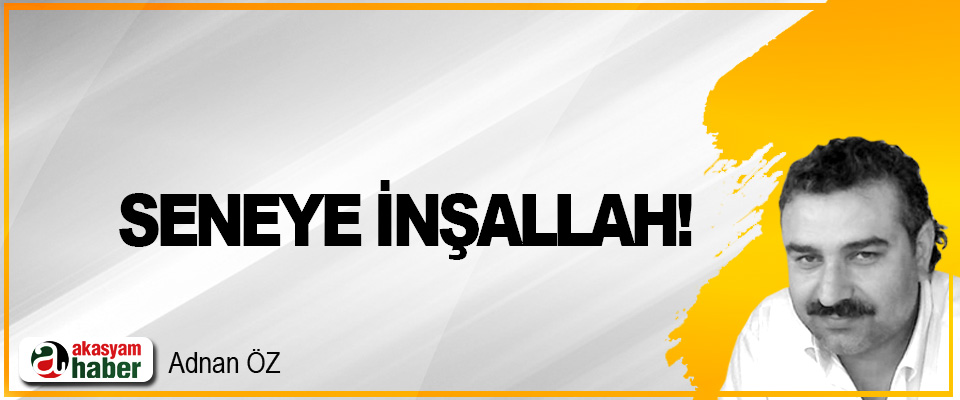 Seneye İnşallah!