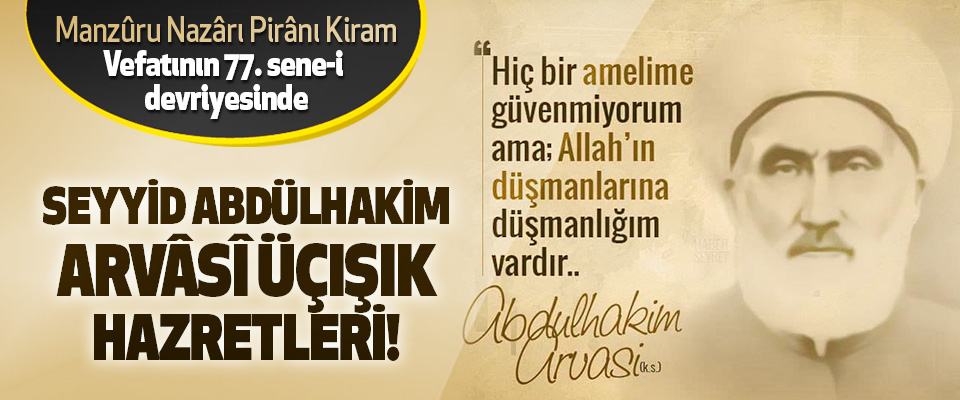 Seyyid Abdülhakim Arvâsî Üçışık Hazretleri!