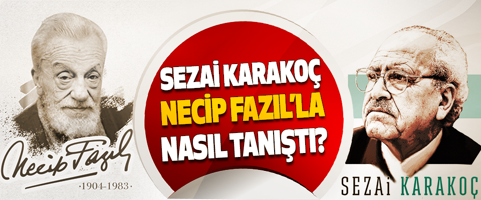 Sezai Karakoç Necip Fazıl’la Nasıl Tanıştı?