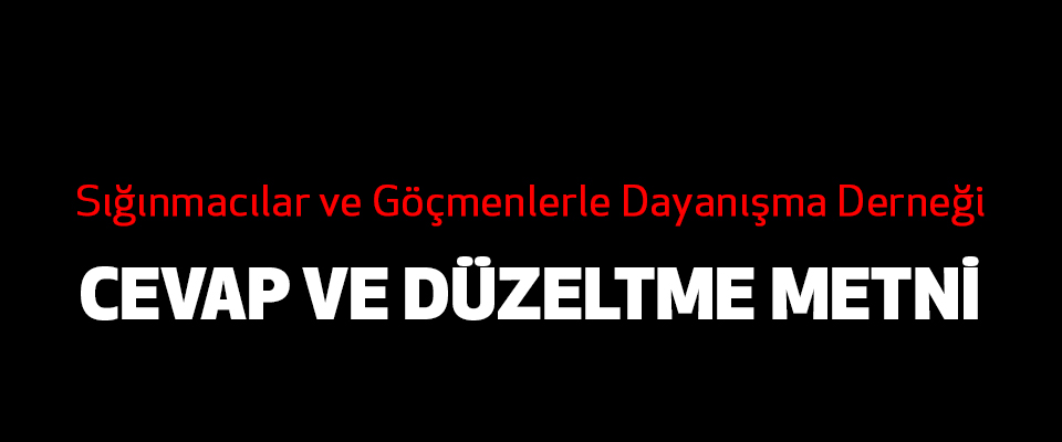 Sığınmacılar ve Göçmenlerle Dayanışma Derneği Cevap Ve Düzeltme Metni