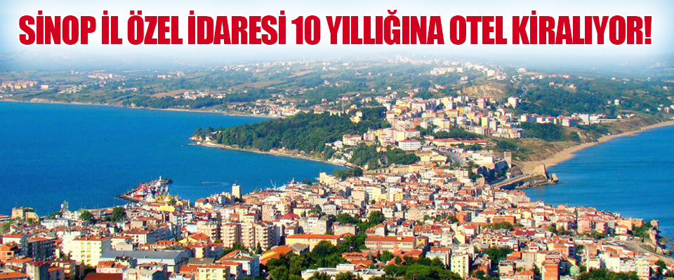 Sinop İl Özel İdaresi 10 Yıllığına Otel Kiralıyor!