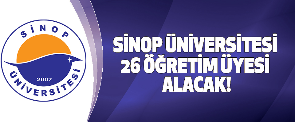 Sinop üniversitesi 26 öğretim üyesi alacak!