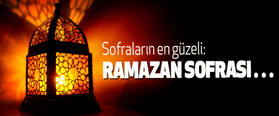 Sofraların en güzeli: Ramazan Sofrası…