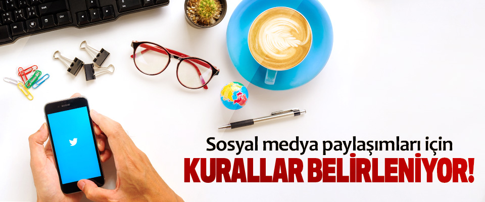 Sosyal medya paylaşımları için Kurallar Belirleniyor!
