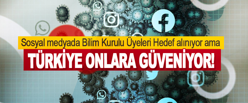 Sosyal medyada Bilim Kurulu Üyeleri Hedef Alınıyor Ama Türkiye Onlara Güveniyor!