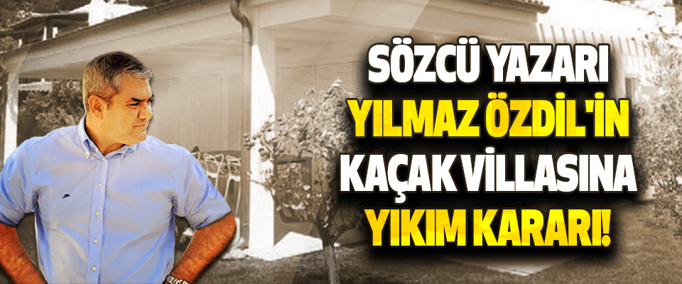 Sözcü Yazarı Yılmaz Özdil'in Kaçak Villasına Yıkım Kararı!