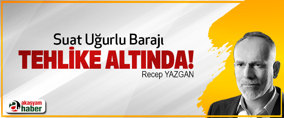 Suat uğurlu barajı tehlike altında!