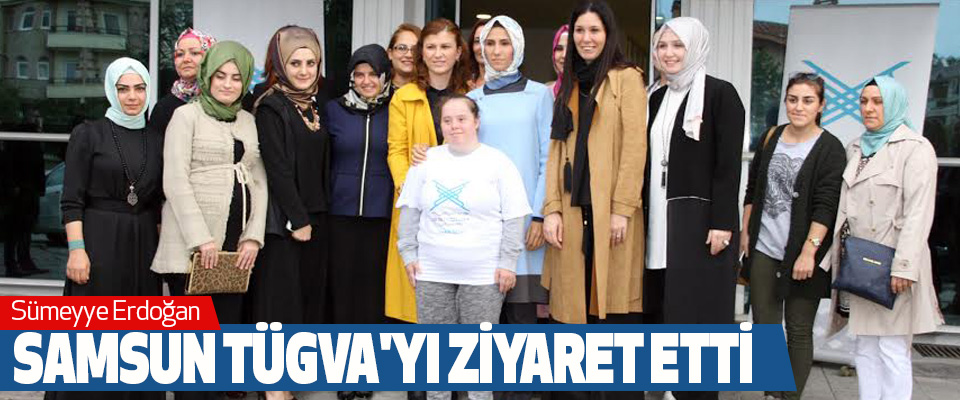 Sümeyye Erdoğan Samsun Tügva'yı Ziyaret Etti 