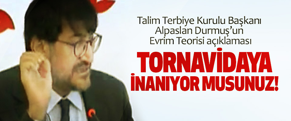Talim Terbiye Kurulu Başkanı Alpaslan Durmuş’un Evrim Teorisi açıklaması
