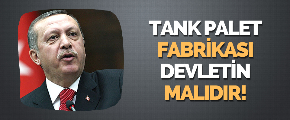 Tank Palet Fabrikası Devletin Malıdır!