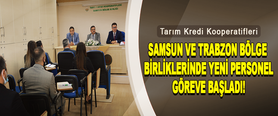  Tarım Kredi Kooperatifleri Samsun Ve Trabzon Bölge Birliklerinde Yeni Personel Göreve Başladı!