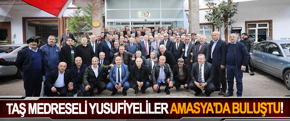 Taş medreseli Yusufiyeliler Amasya'da buluştu!