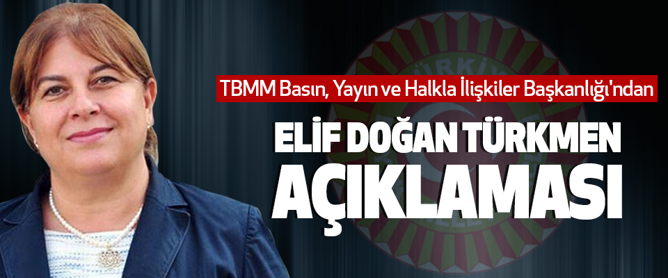 TBMM Basın, Yayın ve Halkla İlişkiler Başkanlığı'ndan Elif Doğan Türkmen Açıklaması