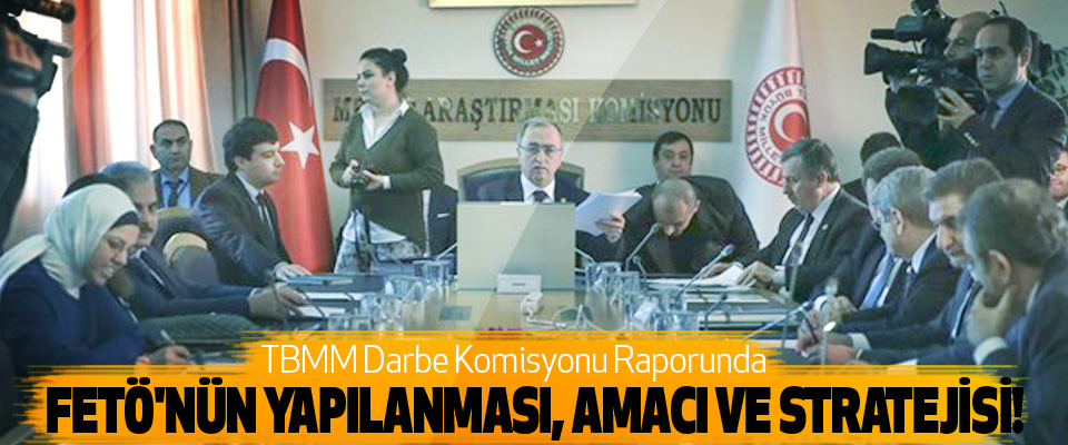 TBMM Darbe Komisyonu Raporunda Fetö'nün yapılanması, amacı ve stratejisi!