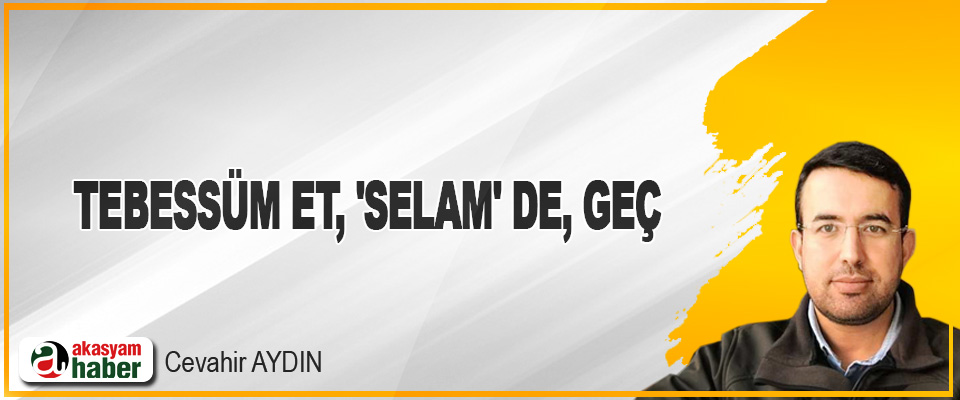 Tebessüm Et, 'Selam' De, Geç