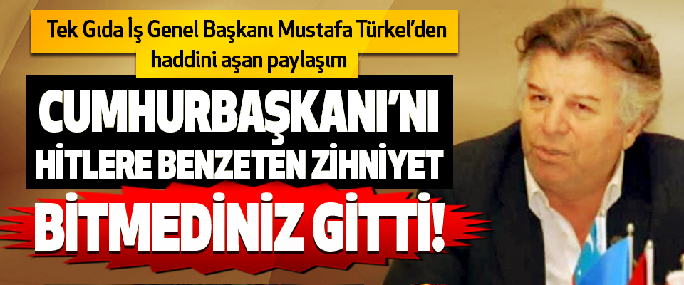 Tek Gıda İş Genel Başkanı Mustafa Türkel’den haddini aşan paylaşım