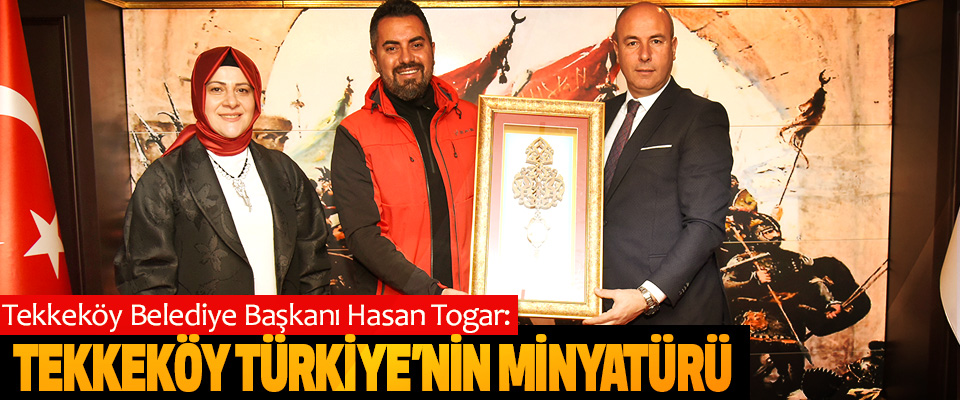 Tekkeköy Belediye Başkanı Hasan Togar: Tekkeköy Türkiye’nin Minyatürü