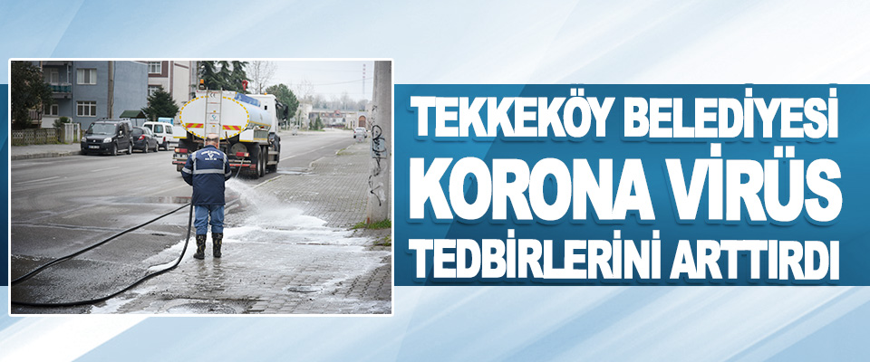 Tekkeköy Belediyesi Korona Virüs Tedbirlerini Arttırdı