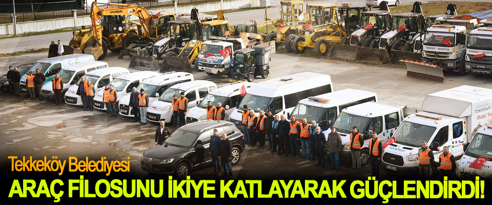 Tekkeköy Belediyesi Araç Filosunu İkiye Katlayarak Güçlendirdi!