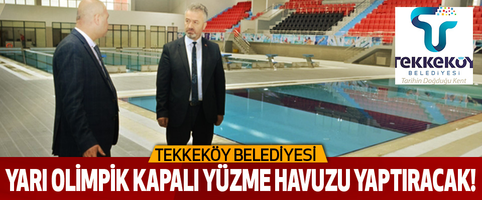 Tekkeköy Belediyesi Yarı Olimpik Kapalı Yüzme Havuzu Yaptıracak!
