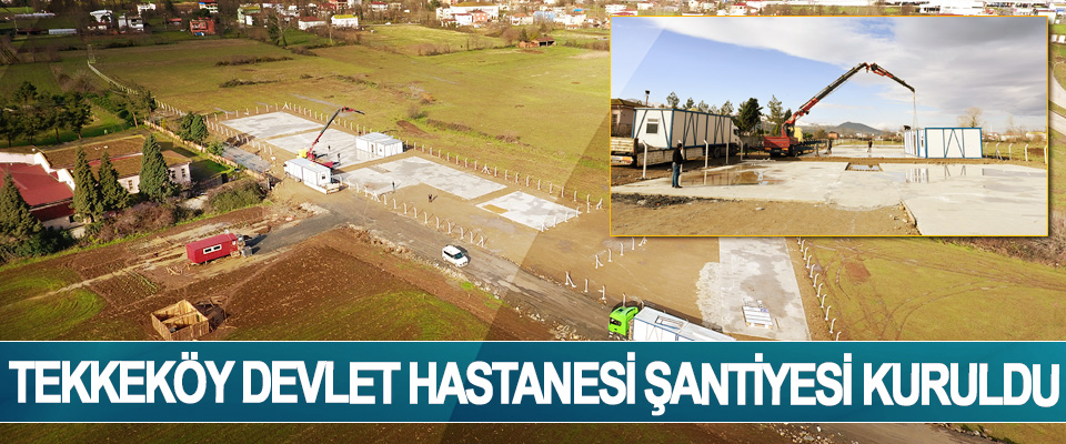 ​ Tekkeköy Devlet Hastanesi Şantiyesi Kuruldu